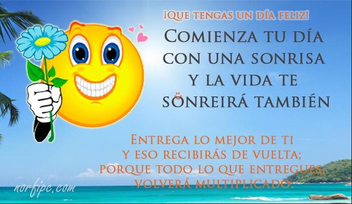 Comienza tu día con una sonrisa y la vida te sonreirá también. Entrega lo mejor de ti y eso recibirás de vuelta; porque todo lo que entregues, volverá multiplicado Mensajes inspiradores para desear un día feliz