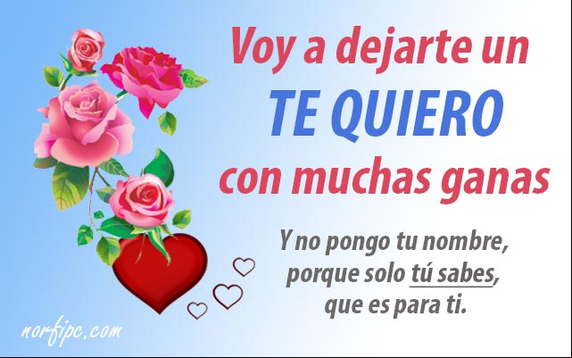 Voy a dejarte un TE QUIERO con muchas ganas y no pongo tu nombre, porque solo tú sabes, que es para ti Mensaje de amor con un te quiero