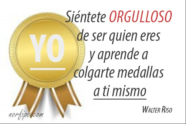 Siéntete orgulloso de ser quien eres y aprende a colgarte medallas a ti mismo. Pensamiento de Walter Riso. #Autoestima Pensamiento para la autoestima de Walter Riso