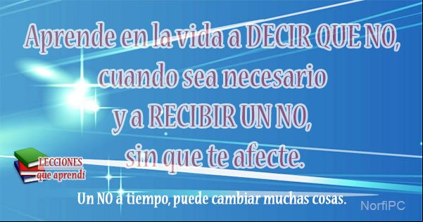 Aprende en la vida a decir que no, cuando sea necesario y a recibir un no, sin que te afecte. Un NO a tiempo, puede cambiar muchas cosas Decir un no y recibir un no