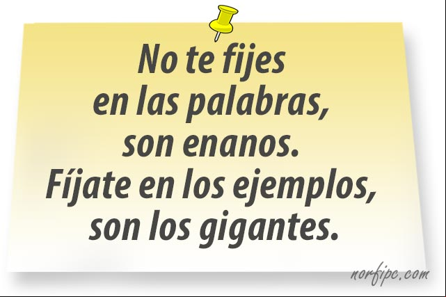No te fijes en las palabras, son enanos. Fíjate en los ejemplos, son los gigantes. #Exito Fíjate en los ejemplos, son los gigantes