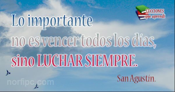 Lo importante no es vencer todos los días, sino luchar siempre. Pensamiento motivador de San Agustín Viejos consejos para una vida desdichada e infeliz