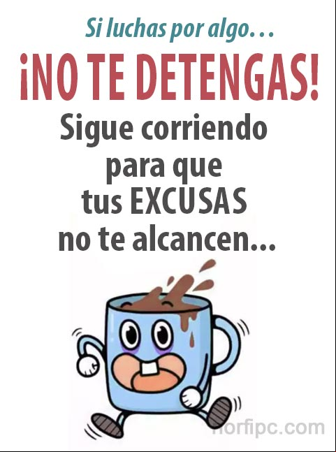 Si luchas por algo… ¡No te detengas! sigue corriendo para que tus excusas no te alcancen Frase de aliento