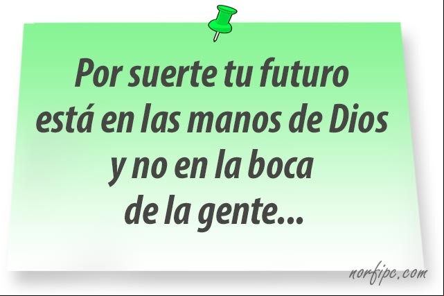 Por suerte tu futuro está en las manos de Dios y no en la boca de la gente. #Exito Tu futuro está en las manos de Dios