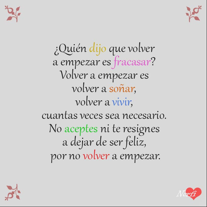 ¿Quién dijo que volver a empezar es fracasar? Volver a empezar es volver a soñar, volver a vivir, cuantas veces sea necesario. No aceptes ni te resignes a dejar de ser feliz, por no volver a empezar. #FrasesAliento Volver a empezar. Frase de animo y aliento