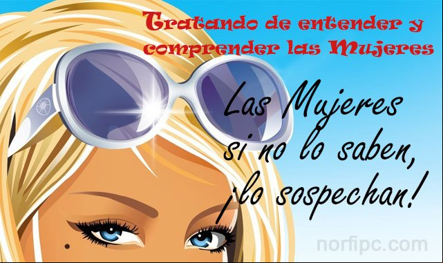 Las mujeres si no lo saben, ¡lo sospechan! Analizando y tratando de entender y comprender las mujeres