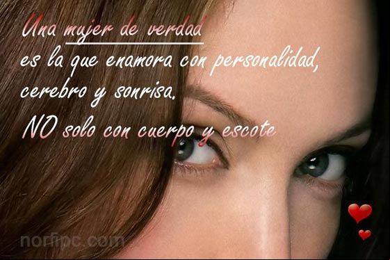Una mujer de verdad es la que enamora con personalidad, cerebro y sonrisa. No solo con cuerpo y escote Homenaje de los hombres para las mujeres