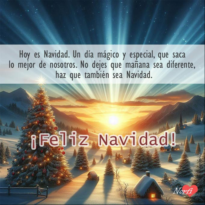 Hoy es Navidad, un día mágico y especial, que saca lo mejor de nosotros. No dejes que mañana sea diferente, haz que también sea Navidad Amaneciendo en Navidad