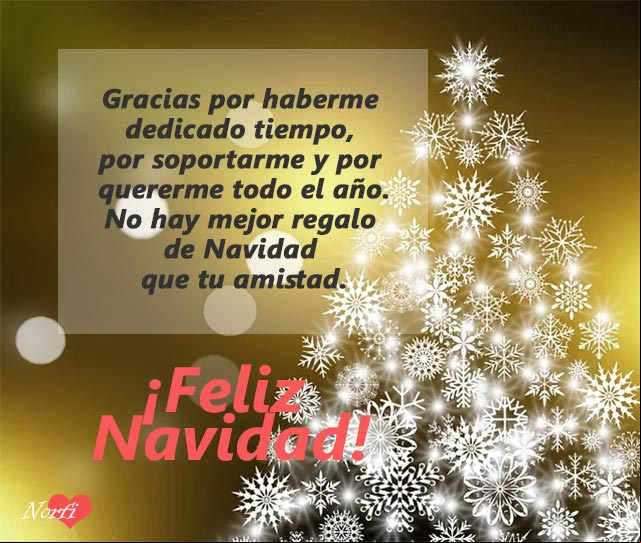 Gracias por haberme dedicado tiempo, por soportarme y por quererme todo el año. No hay mejor regalo de Navidad, que tu amistad Gracias por haberme dedicado tiempo, por soportarme y por quererme todo el año. No hay mejor regalo de Navidad, que tu amistad