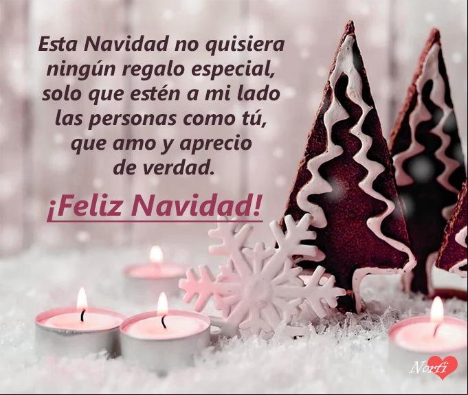 Esta Navidad no quisiera ningún regalo especial, solo que estén a mi lado las personas como tú, que amo y aprecio de verdad Esta Navidad no quisiera ningún regalo especial, solo que estén a mi lado las personas como tú, que amo y aprecio de verdad