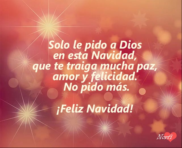 Solo le pido a Dios en esta Navidad, que te traiga mucha paz, amor y felicidad. No pido más Solo le pido a Dios en esta Navidad, que te traiga mucha paz, amor y felicidad. No pido más
