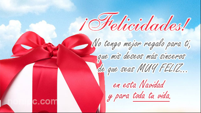 ¡Felicidades! No tengo mejor regalo para ti, que mis deseos más sinceros de que seas muy feliz… en esta Navidad y para toda tu vida Frase de felicitación para Navidad y fin de año