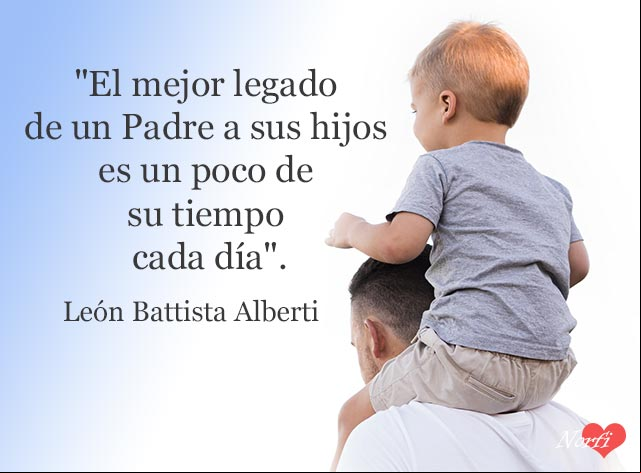 El mejor legado de un Padre a sus hijos es un poco de su tiempo cada día. Cita de León Battista Alberti para los Padres El mejor legado de un Padre a sus hijos es un poco de su tiempo cada día