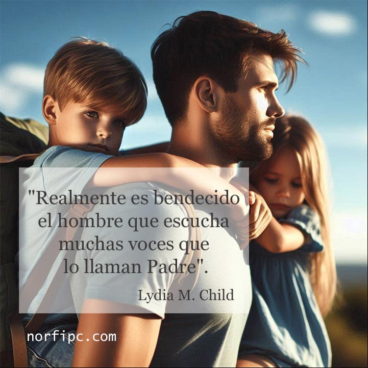 Realmente es bendecido el hombre que escucha muchas voces que lo llaman Padre. Cita de Lydia M. Child para los Padres Padre cargando sus dos hijos