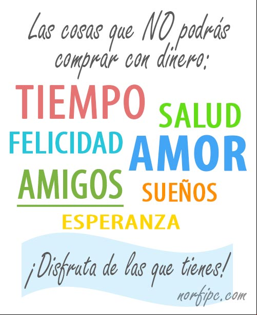 Las cosas que no podrás comprar con dinero: TIEMPO, SALUD, FELICIDAD, AMOR, AMIGOS, SUEÑOS, ESPERANZA. ¡Disfruta las que tienes! #ParaMiMuro Las cosas que no podrás comprar con dinero. Frase #ParaMiMuro