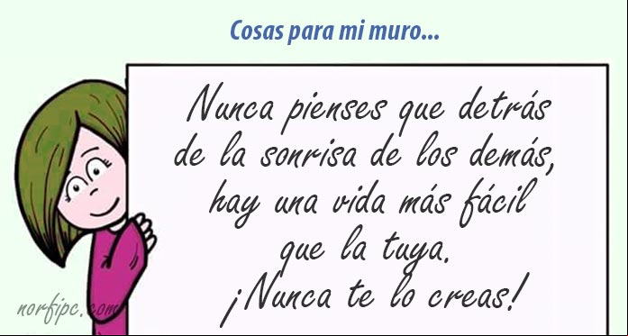Nunca pienses que detrás de la sonrisa de los demás, hay una vida más fácil que la tuya. #ParaMiMuro Cosas para compartir en mi muro de Facebook