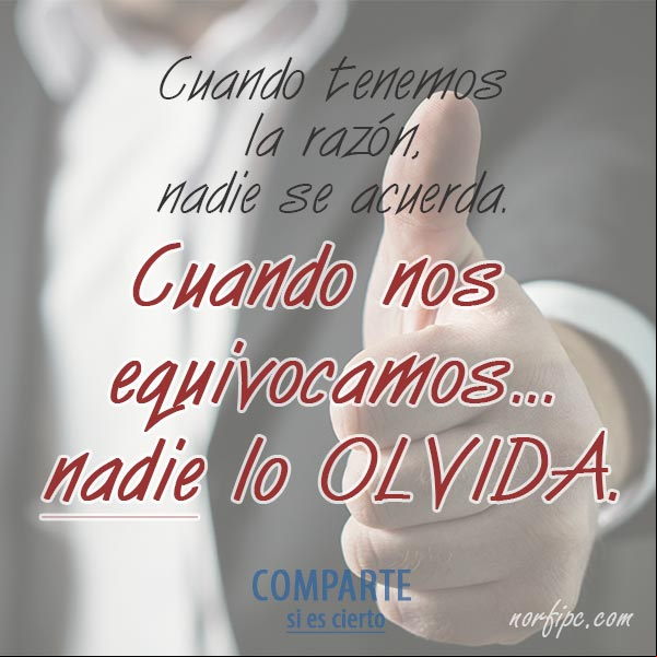 Cuando tenemos la razón, nadie se acuerda. Cuando nos equivocamos, nadie lo olvida... #CosasDeLaVida Cuando nos equivocamos, nadie lo olvida