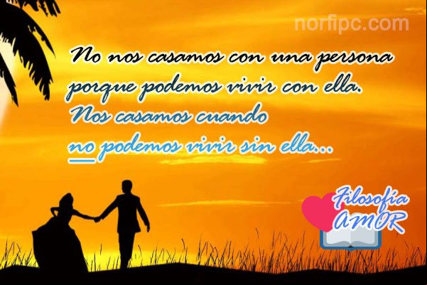 No nos casamos con una persona porque podemos vivir con ella, nos casamos cuando NO podemos vivir sin ella... Frases para filosofar y analizar cómo nos comportamos
