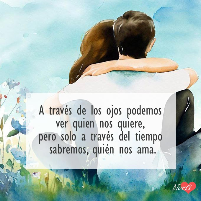 A través de los ojos podemos ver quien nos quiere, pero solo a través del tiempo sabremos quién nos ama Pareja con frase sobre el amor y el tiempo