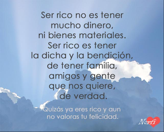 Ser rico es tener la dicha y la bendición, de tener familia, amigos y gente que nos quiere, de verdad Ser rico