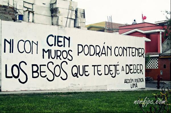 Ni con cien muros podrán contener los besos que te deje a beber. #AccionPoetica Ni con cien muros podrán contener los besos que te deje a beber