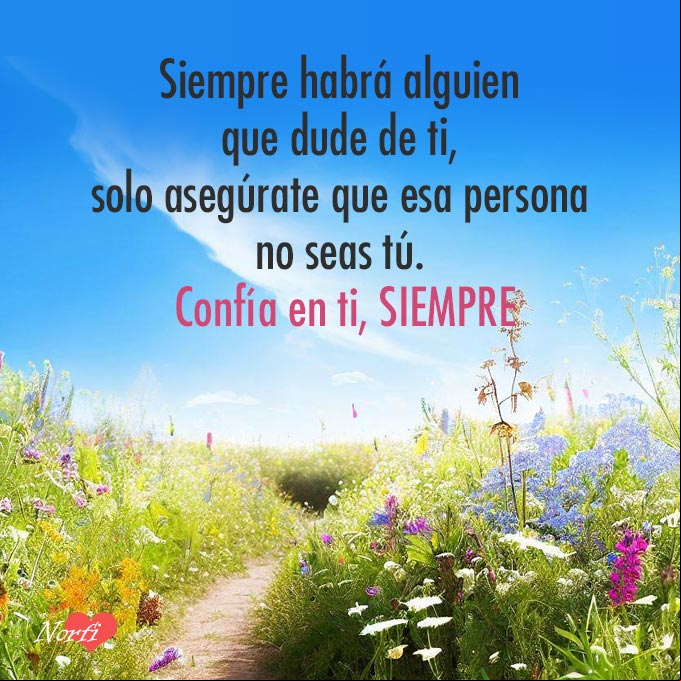 Siempre habrá alguien que dude de ti, solo asegúrate que esa persona no seas tú. Confía en ti, siempre Sendero en prado con flores