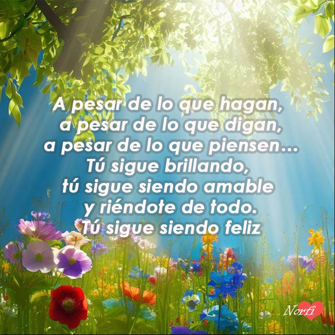 A pesar de lo que hagan, a pesar de lo que digan, a pesar de lo que piensen… Tú sigue brillando, tú sigue siendo amable y riéndote de todo. Tú sigue siendo feliz Rayos del sol filtrandose entre las hojas de un arbol al amanecer