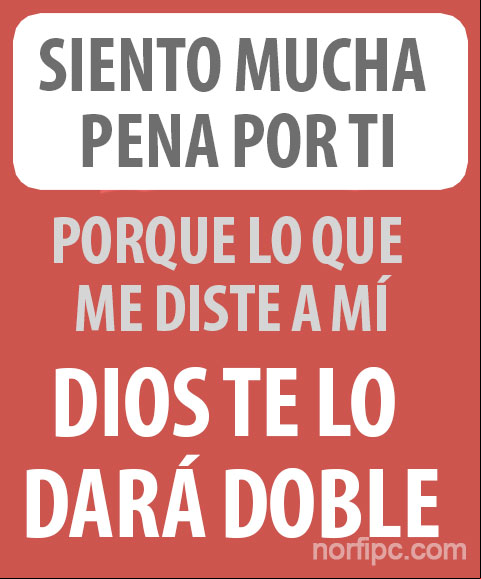 Siento mucha pena por ti, porque lo que me diste a mí, Dios te lo dará doble... #Desprecio Dios te lo dara doble, mensaje de desprecio