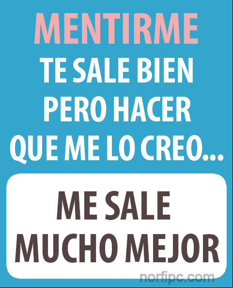 Mentirme te sale bien, pero hacer que me lo creo... me sale mucho mejor. #Cinismo Mentirme te sale bien, frase de cinismo