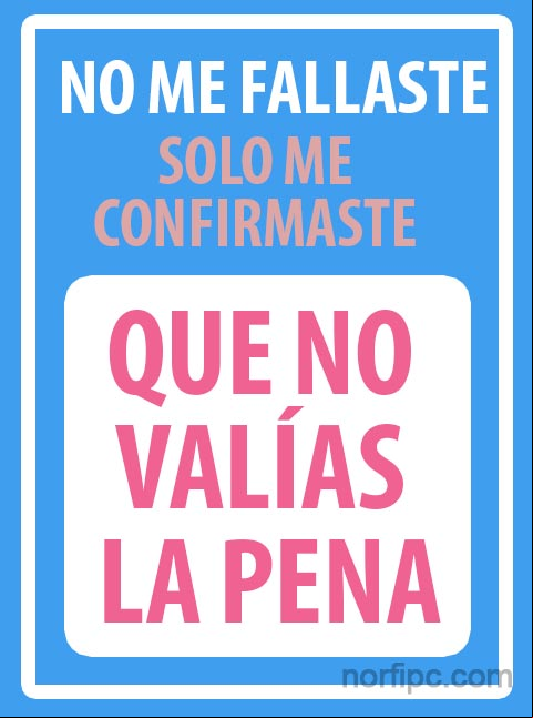 No me fallaste, solo me confirmaste que NO valías la pena. #Sarcasmo para un farsante No valias la pena, sarcasmo para un falso amor