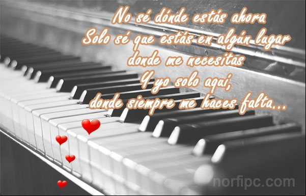 No sé dónde estás ahora, solo sé que estás en algún lugar donde me necesitas y yo solo aquí, donde siempre me haces falta Mensajes de amor para una persona que no se olvida