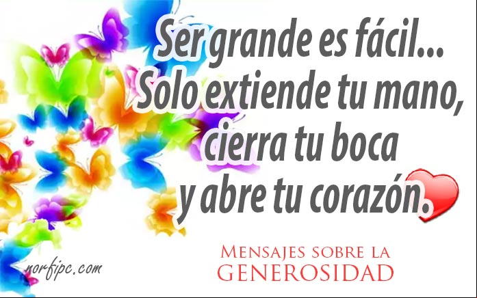 Ser grande es fácil, solo extiende tu mano a quien la necesita, cierra tu boca y abre tu corazón. #Generosidad Mensajes sobre la generosidad, la bondad y los valores humanos