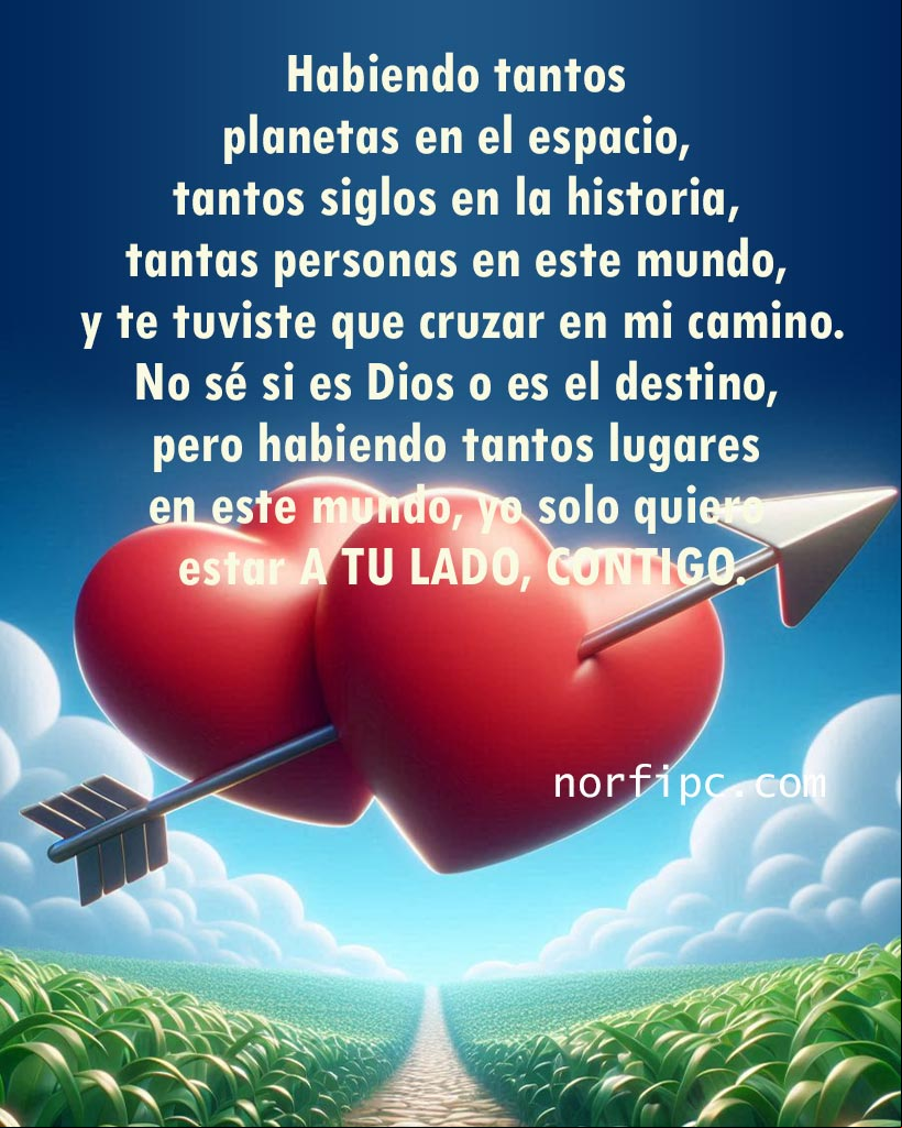 No sé si es Dios o es el destino, pero habiendo tantos lugares en este mundo, yo solo quiero estar a tu lado, contigo Dos corazones flechados