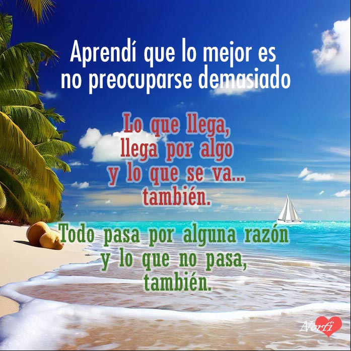 Aprendí que lo mejor es no preocuparse demasiado. Lo que llega, llega por algo y lo que se va... también. Todo pasa por alguna razón y lo que no pasa, también Paisaje de una playa mar azul