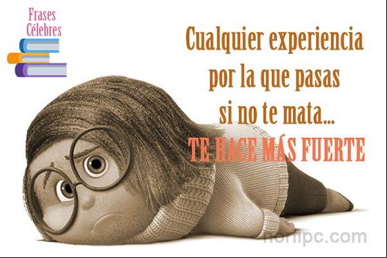 Cualquier experiencia por la que pasas y no te mata, te hace más fuerte Imagen con pensamiento sobre las experiencias de la vida y como nos hacen mas fuertes