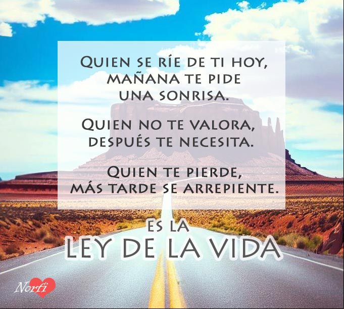 Quien se ríe de ti, mañana te pide una sonrisa. Quien no te valora, después te necesita. Quien te pierde, más tarde se arrepiente. Ley de la vida Paisaje de una carretera solitaria, símbolo de la vida