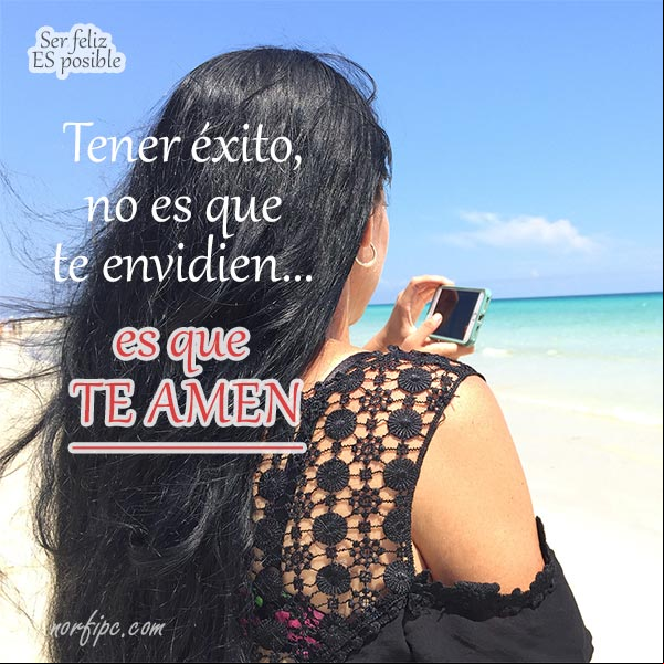 Tener éxito, no es que te envidien... es que te amen. #SerFeliz es posible Tener éxito es que te amen