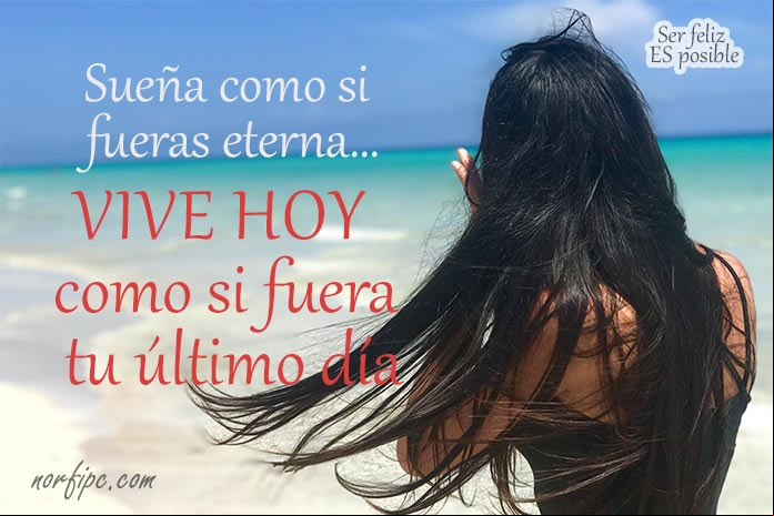 Sueña como si fueras eterna... Vive hoy como si fuera el último día de tu vida. #SerFeliz es posible Ser feliz es posible