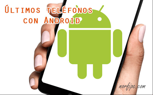 Últimos teléfonos celulares y móviles con Android Últimos teléfonos celulares y móviles con Android