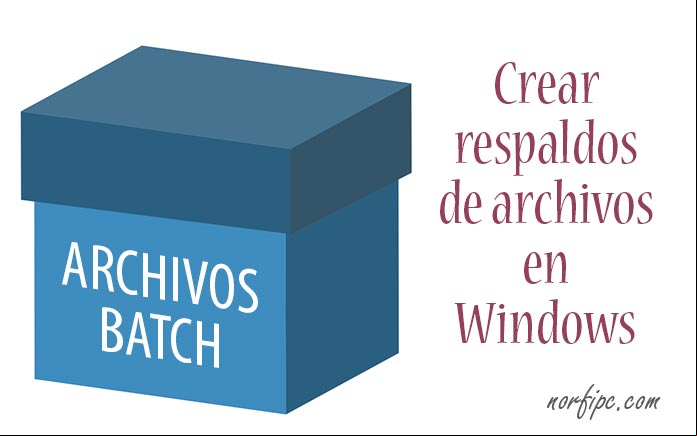 Archivos batch para crear respaldos y hacer backups en Windows Archivos batch para crear respaldos y hacer backups en Windows