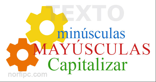 Convertir texto a minúsculas, mayúsculas o capitalizar Convertir texto a minúsculas, mayúsculas o capitalizar