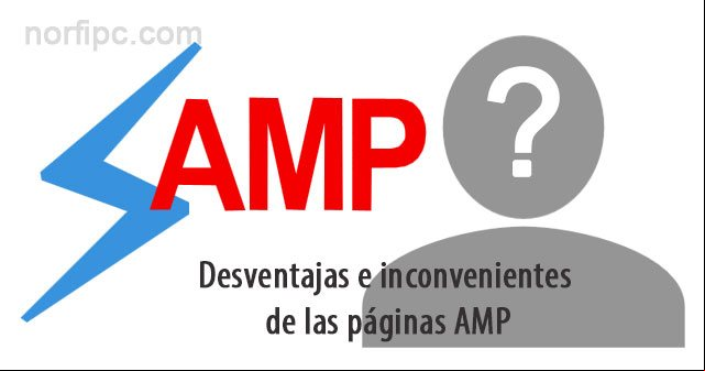 Desventajas e inconvenientes de usar las páginas AMP en un sitio web Desventajas e inconvenientes de usar las páginas AMP en un sitio web